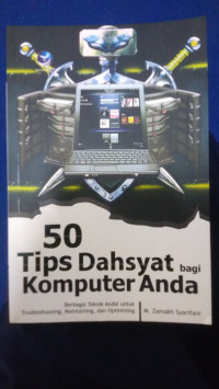 Image of 50 Tips Dahsyat Bagi Komputer Anda, Berbagi Teknik Andal Untuk Troubleshooting, Maintaining dan Optimizing