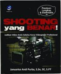 Image of Panduan Lengkap Dan Sistematis: Shooting Yang Benar!, Jadikan Video Anda Sekelas Karya Videografer Profesional